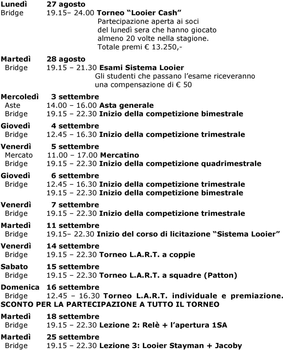 30 Inizio della competizione bimestrale 4 settembre 12.45 16.30 Inizio della competizione trimestrale Venerdì 5 settembre Mercato 11.00 17.00 Mercatino 19.15 22.