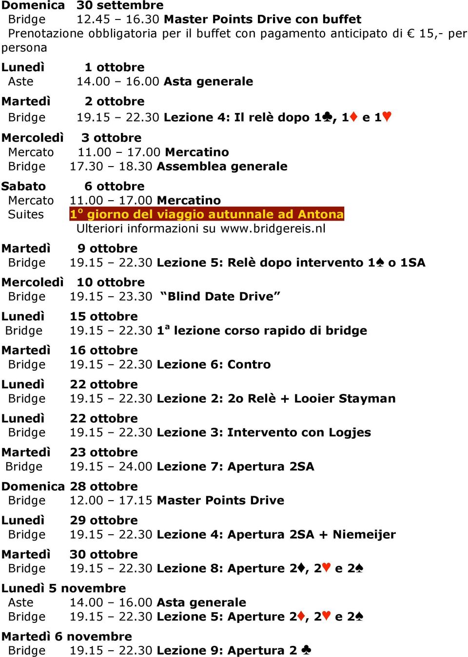 00 Mercatino 17.30 18.30 Assemblea generale Sabato 6 ottobre Mercato 11.00 17.00 Mercatino Suites 1 o giorno del viaggio autunnale ad Antona Ulteriori informazioni su www.bridgereis.nl 9 ottobre 19.
