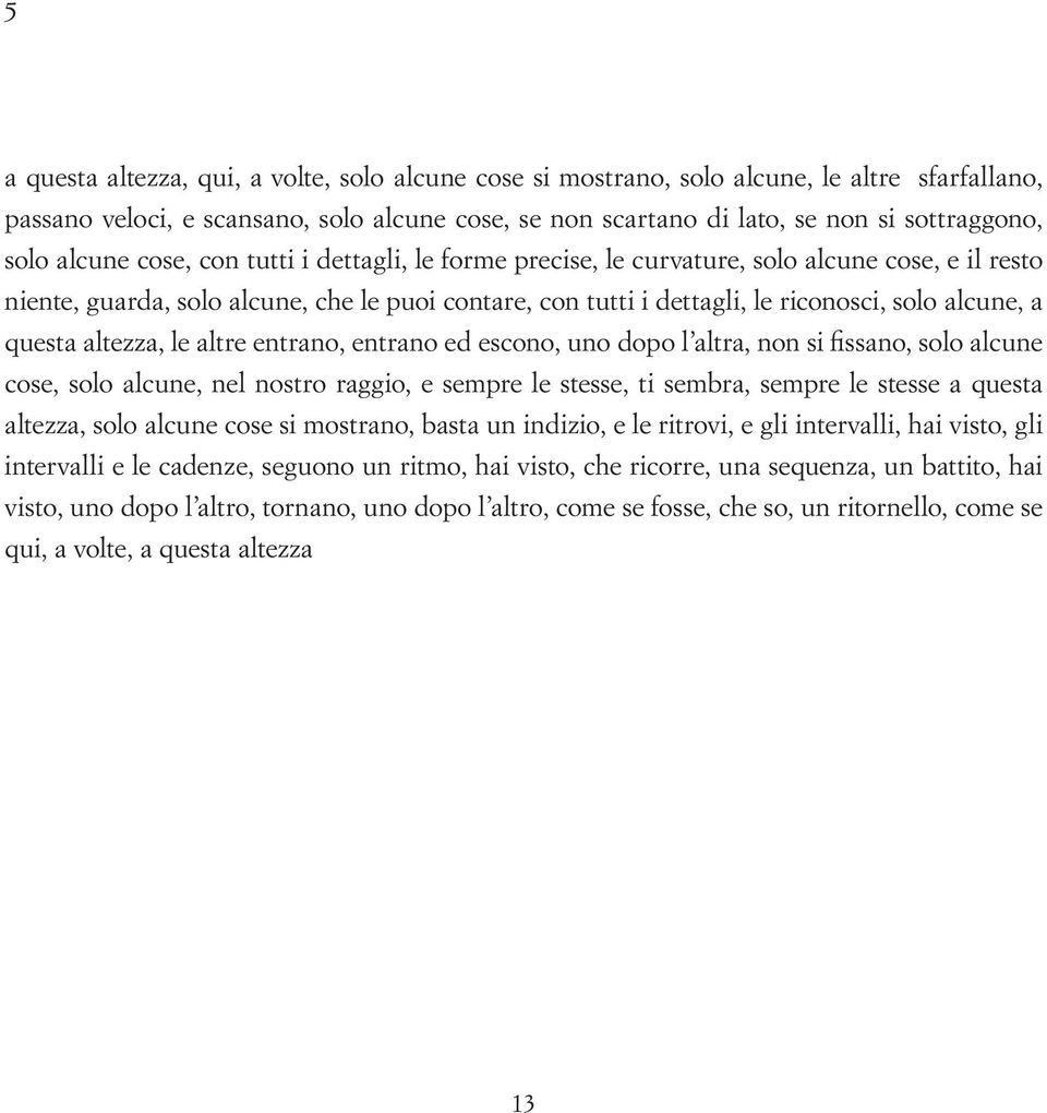 questa altezza, le altre entrano, entrano ed escono, uno dopo l altra, non si fissano, solo alcune cose, solo alcune, nel nostro raggio, e sempre le stesse, ti sembra, sempre le stesse a questa