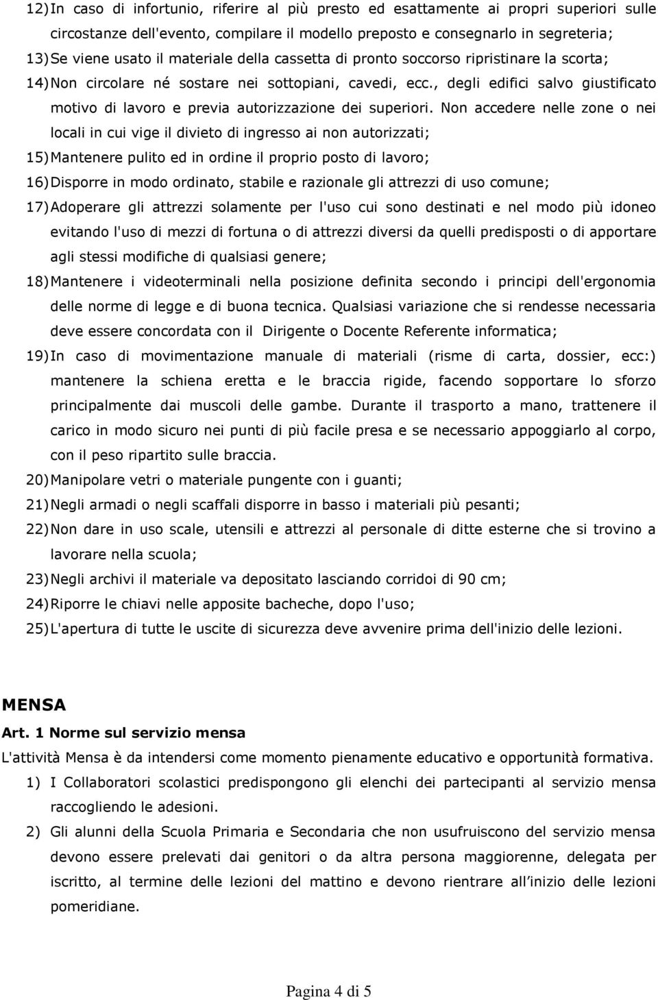 , degli edifici salvo giustificato motivo di lavoro e previa autorizzazione dei superiori.