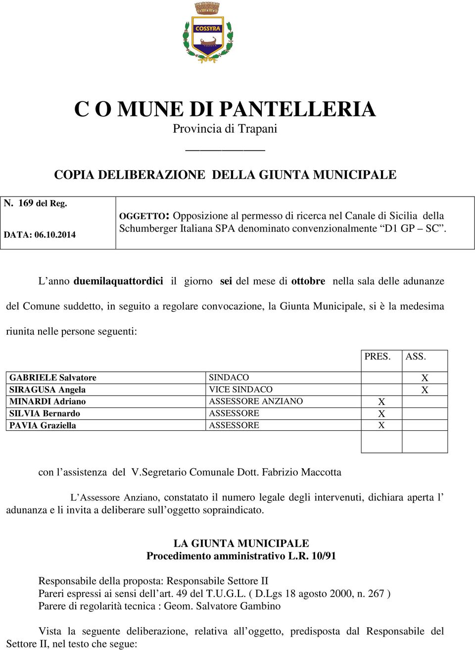 L anno duemilaquattordici il giorno sei del mese di ottobre nella sala delle adunanze del Comune suddetto, in seguito a regolare convocazione, la Giunta Municipale, si è la medesima riunita nelle