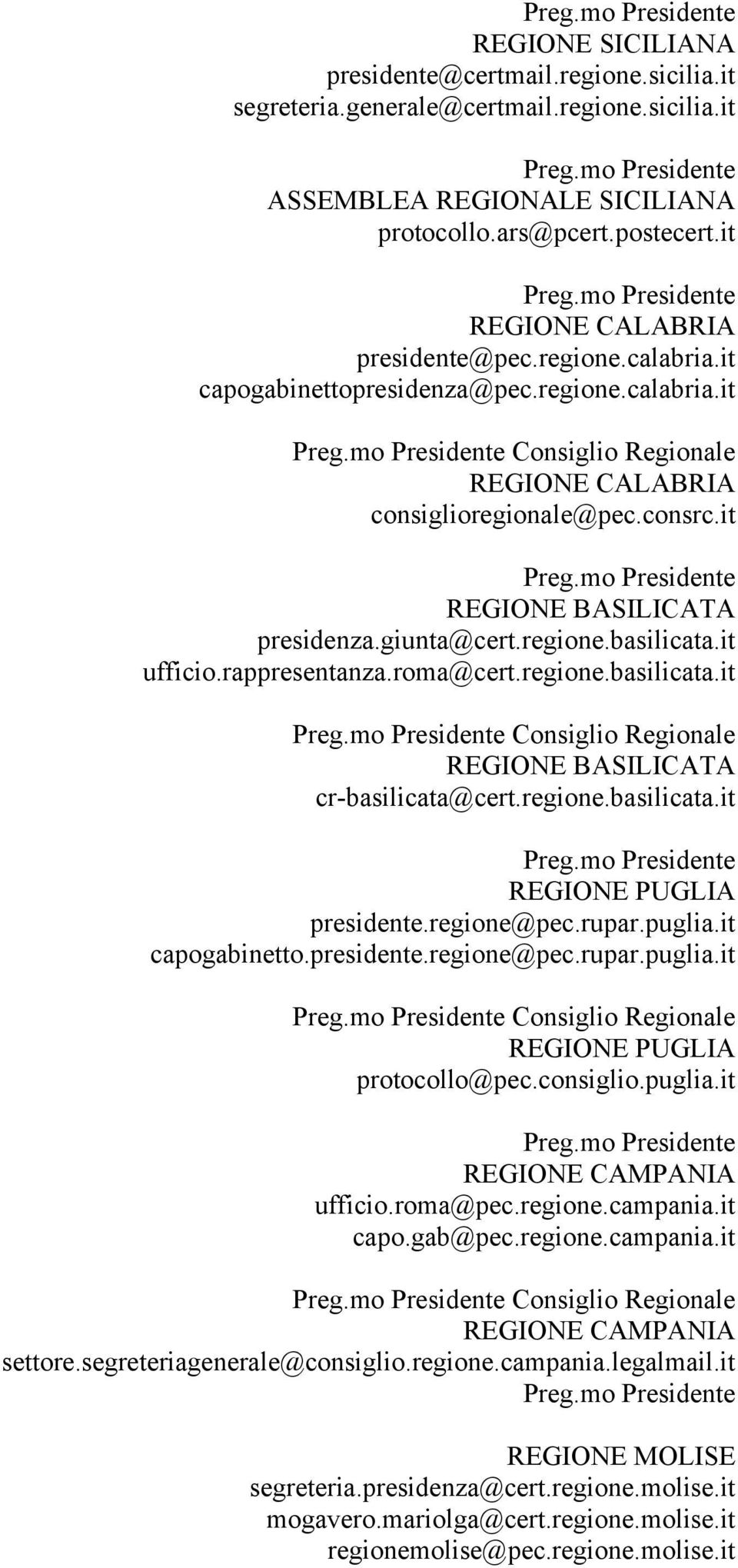 it REGIONE BASILICATA presidenza.giunta@cert.regione.basilicata.it ufficio.rappresentanza.roma@cert.regione.basilicata.it Consiglio Regionale REGIONE BASILICATA cr-basilicata@cert.regione.basilicata.it REGIONE PUGLIA presidente.