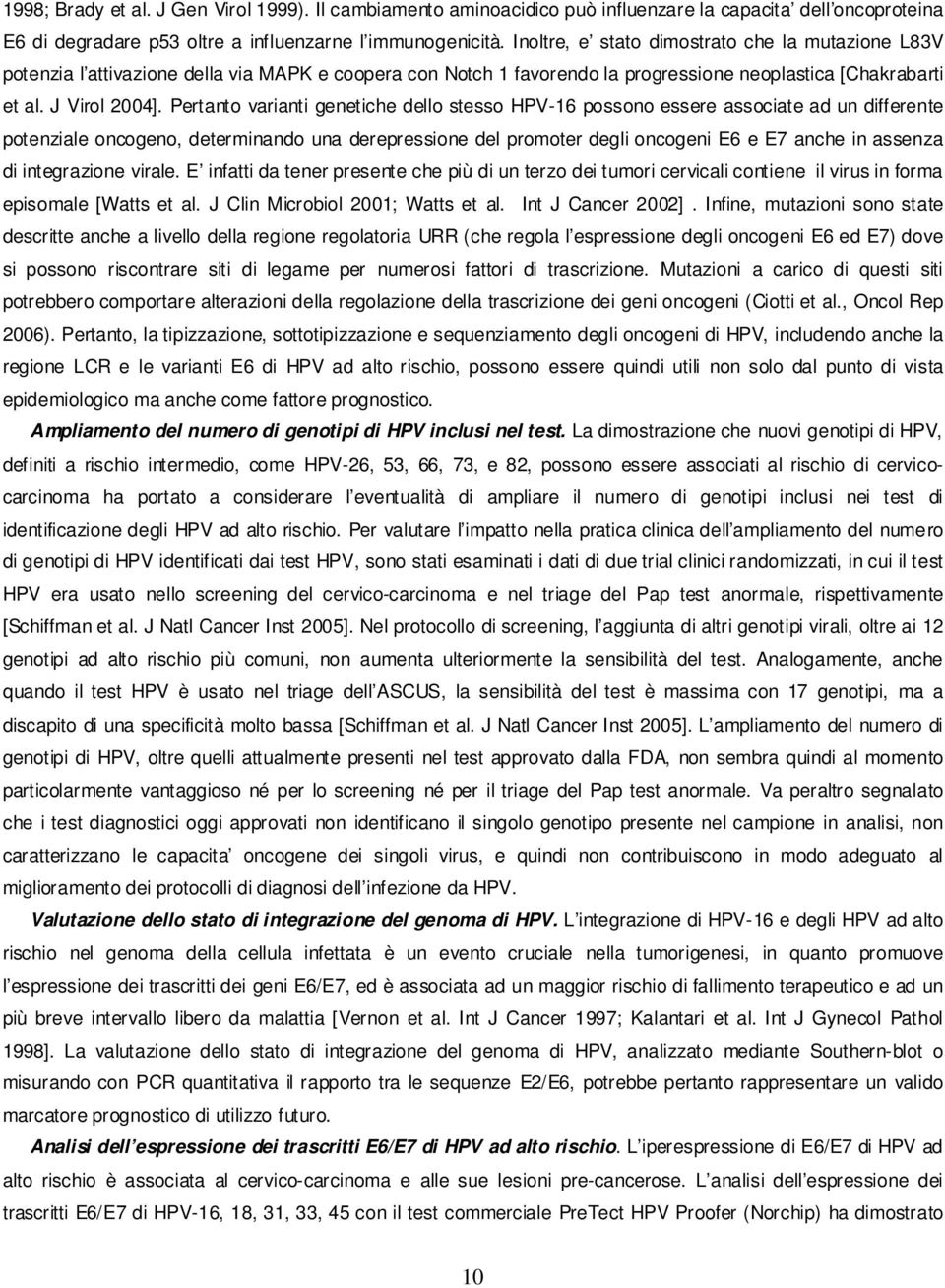 Pertanto varianti genetiche dello stesso HPV-16 possono essere associate ad un differente potenziale oncogeno, determinando una derepressione del promoter degli oncogeni E6 e E7 anche in assenza di