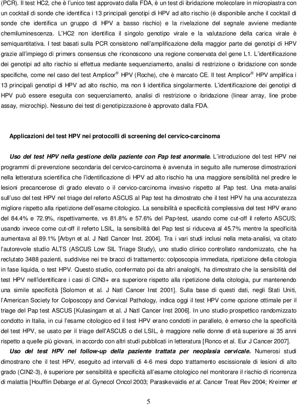 disponibile anche il cocktail di sonde che identifica un gruppo di HPV a basso rischio) e la rivelazione del segnale avviene mediante chemiluminescenza.