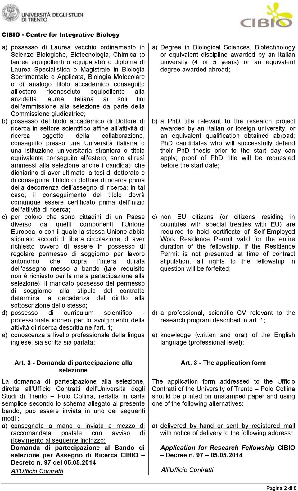 Commissione giudicatrice; b) possesso del titolo accademico di Dottore di ricerca in settore scientifico affine all attività di ricerca oggetto della collaborazione, conseguito presso una Università