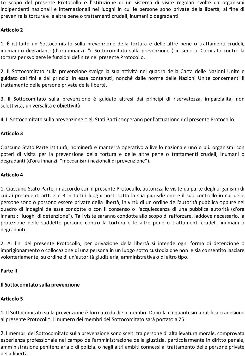 È istituito un Sottocomitato sulla prevenzione della tortura e delle altre pene o trattamenti crudeli, inumani o degradanti (d'ora innanzi: "il Sottocomitato sulla prevenzione") in seno al Comitato