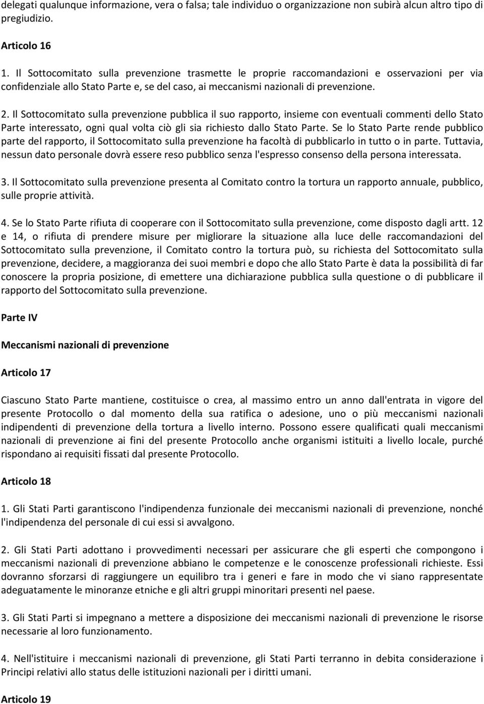 Il Sottocomitato sulla prevenzione pubblica il suo rapporto, insieme con eventuali commenti dello Stato Parte interessato, ogni qual volta ciò gli sia richiesto dallo Stato Parte.