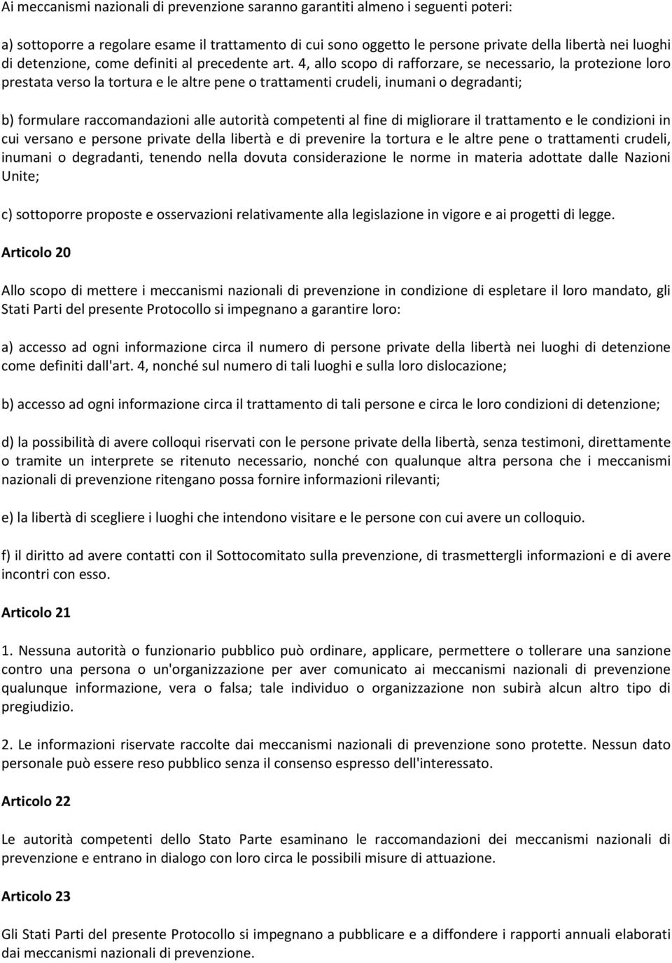 4, allo scopo di rafforzare, se necessario, la protezione loro prestata verso la tortura e le altre pene o trattamenti crudeli, inumani o degradanti; b) formulare raccomandazioni alle autorità