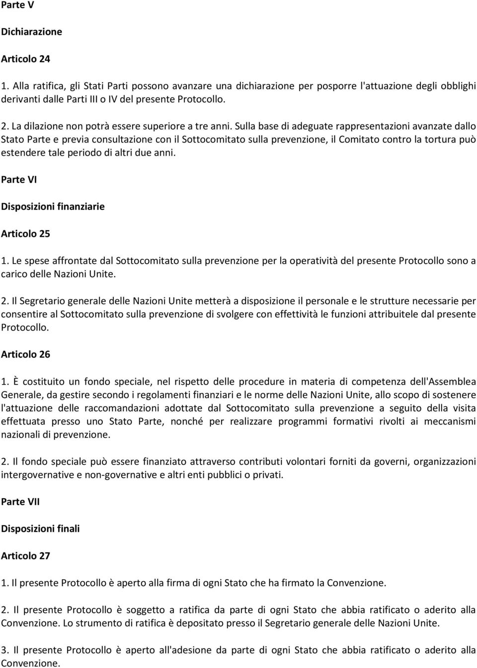 Sulla base di adeguate rappresentazioni avanzate dallo Stato Parte e previa consultazione con il Sottocomitato sulla prevenzione, il Comitato contro la tortura può estendere tale periodo di altri due