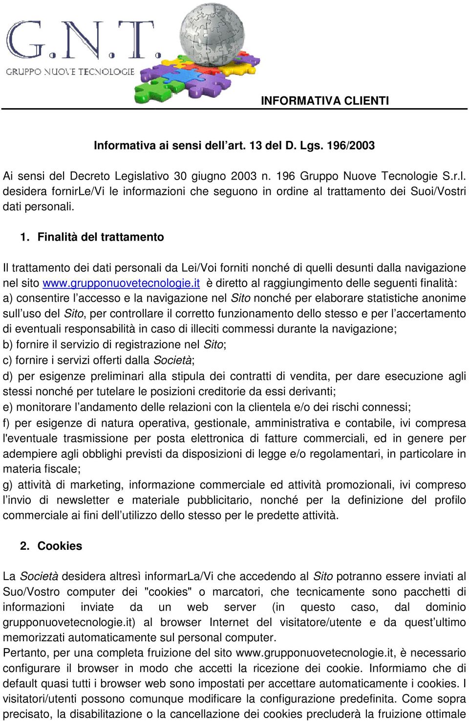 it è diretto al raggiungimento delle seguenti finalità: a) consentire l accesso e la navigazione nel Sito nonché per elaborare statistiche anonime sull uso del Sito,, per controllare il corretto