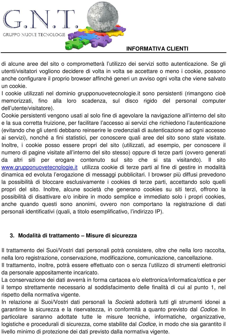 cookie. I cookie utilizzati nel dominio grupponuovetecnologie.it sono persistenti (rimangono cioè memorizzati, fino alla loro scadenza, sul disco rigido del personal computer dell utente/visitatore).