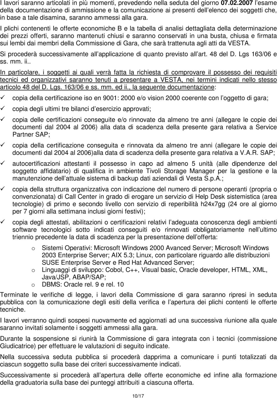 I plichi contenenti le offerte economiche B e la tabella di analisi dettagliata della determinazione dei prezzi offerti, saranno mantenuti chiusi e saranno conservati in una busta, chiusa e firmata