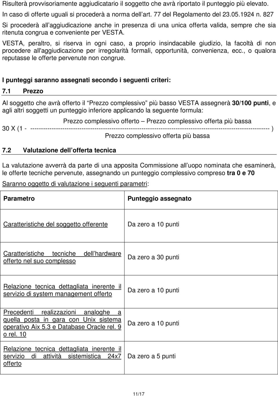 VESTA, peraltro, si riserva in ogni caso, a proprio insindacabile giudizio, la facoltà di non procedere all'aggiudicazione per irregolarità formali, opportunità, convenienza, ecc.