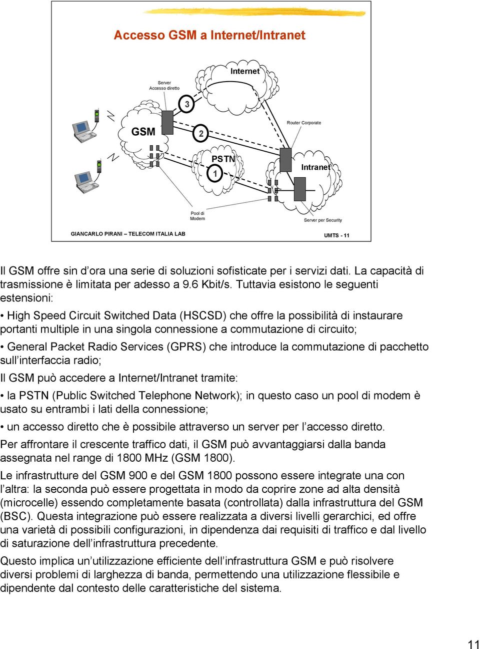 Tuttavia esistono le seguenti estensioni: High Speed Circuit Switched Data (HSCSD) che offre la possibilità di instaurare portanti multiple in una singola connessione a commutazione di circuito;