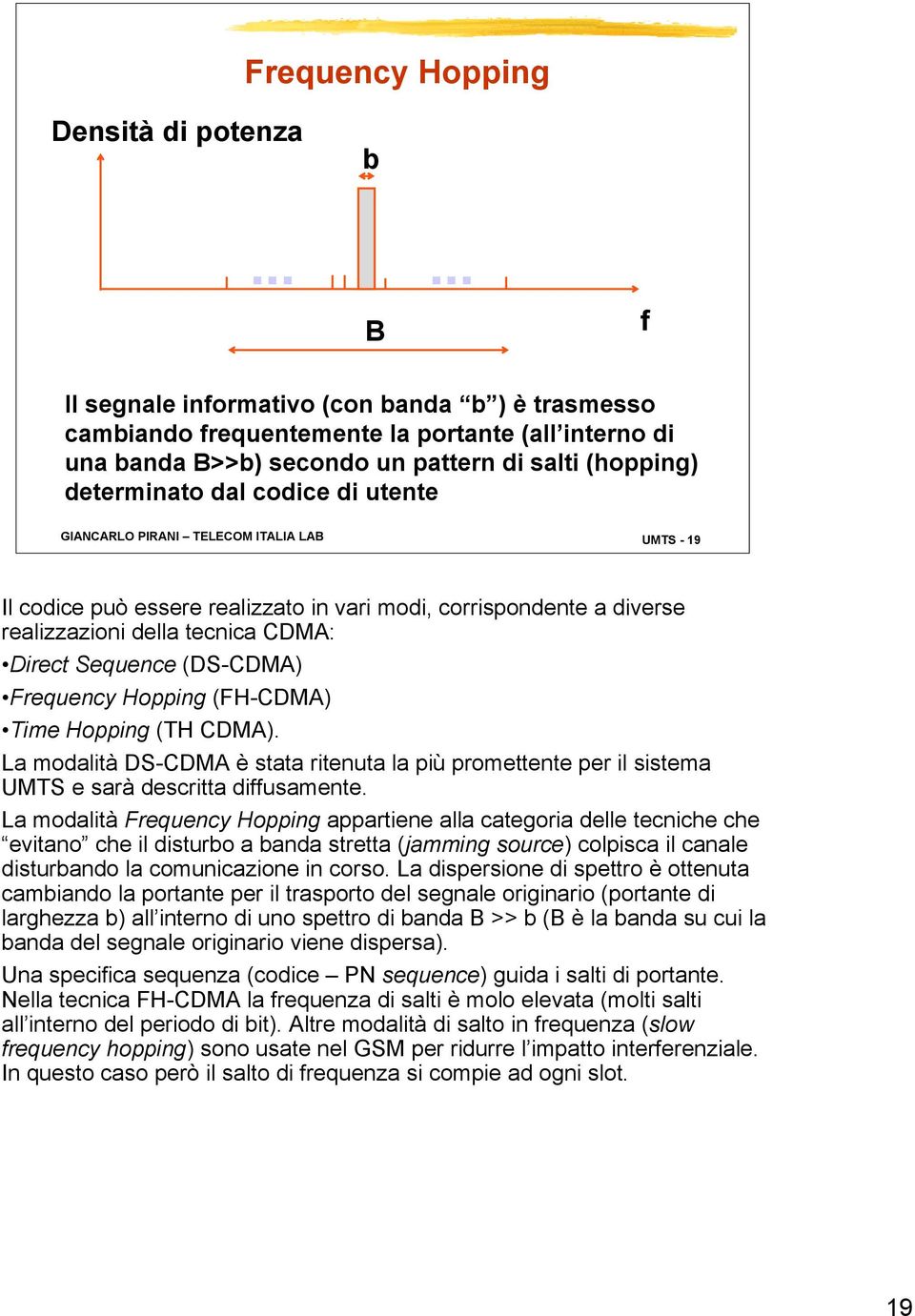 GIANCARLO PIRANI TELECOM ITALIA LAB UMTS - 9 Il codice può essere realizzato in vari modi, corrispondente a diverse realizzazioni della tecnica CDMA: Direct Sequence (DS-CDMA) Frequency Hopping