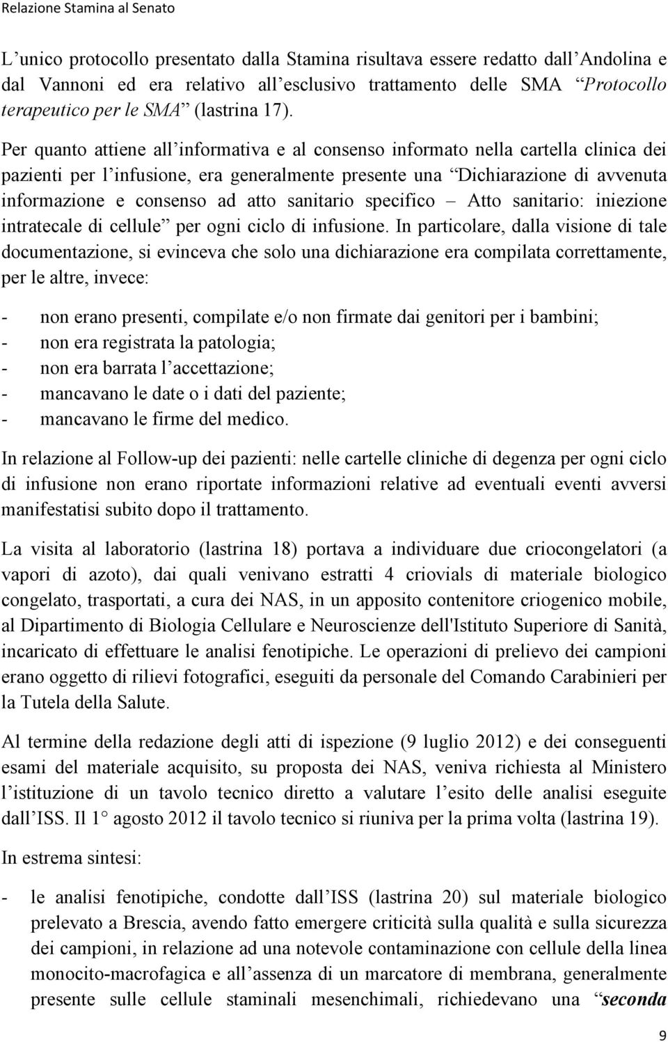 Per quanto attiene all informativa e al consenso informato nella cartella clinica dei pazienti per l infusione, era generalmente presente una Dichiarazione di avvenuta informazione e consenso ad atto