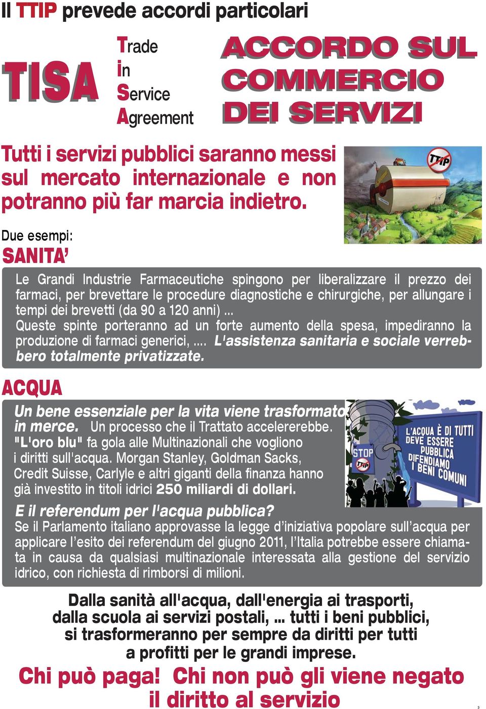 allungare i tempi dei brevetti (da 90 a 120 anni) Queste spinte porteranno ad un forte aumento della spesa, impediranno la produzione di farmaci generici,.