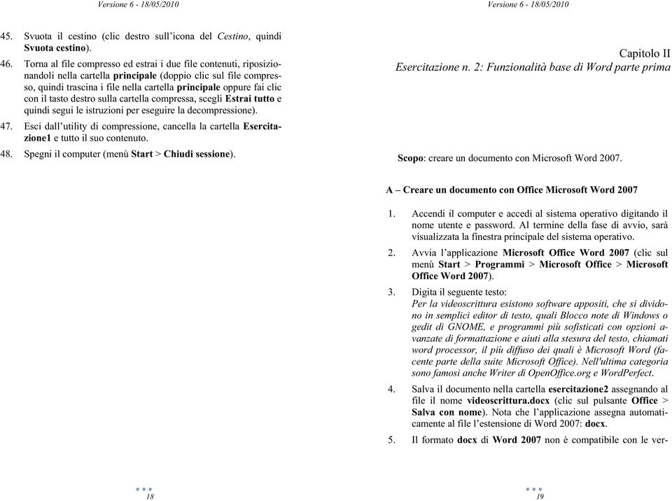 con il tasto destro sulla cartella compressa, scegli Estrai tutto e quindi segui le istruzioni per eseguire la decompressione). 47. ancella la cartella Esercitazione1 e tutto il suo contenuto. 48.