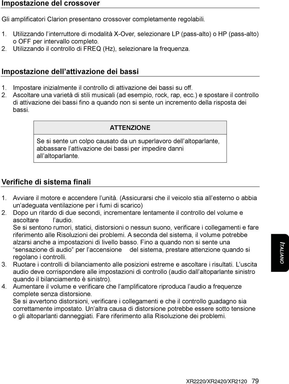 Impostazione dell attivazione dei bassi 1. Impostare inizialmente il controllo di attivazione dei bassi su off. 2. Ascoltare una varietà di stili musicali (ad esempio, rock, rap, ecc.