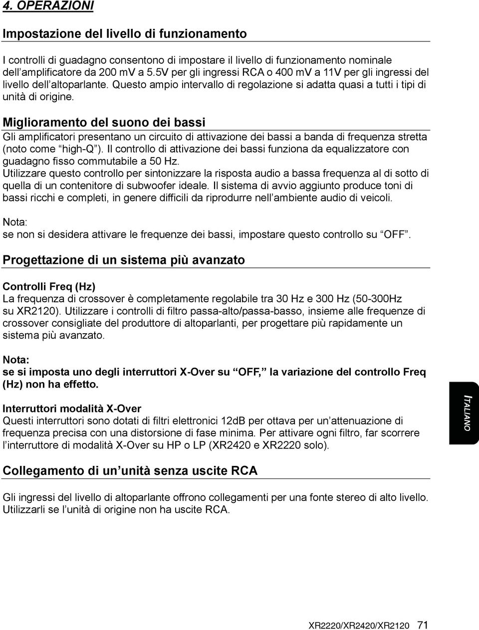 Miglioramento del suono dei bassi Gli amplificatori presentano un circuito di attivazione dei bassi a banda di frequenza stretta (noto come high-q ).