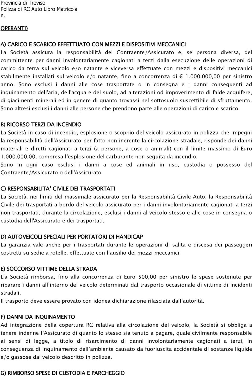 veicolo e/o natante, fino a concorrenza di 1.000.000,00 per sinistro anno.