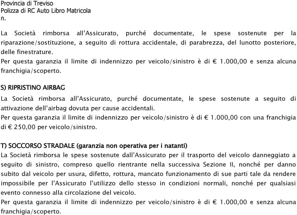 S) RIPRISTINO AIRBAG La Società rimborsa all Assicurato, purché documentate, le spese sostenute a seguito di attivazione dell airbag dovuta per cause accidentali.