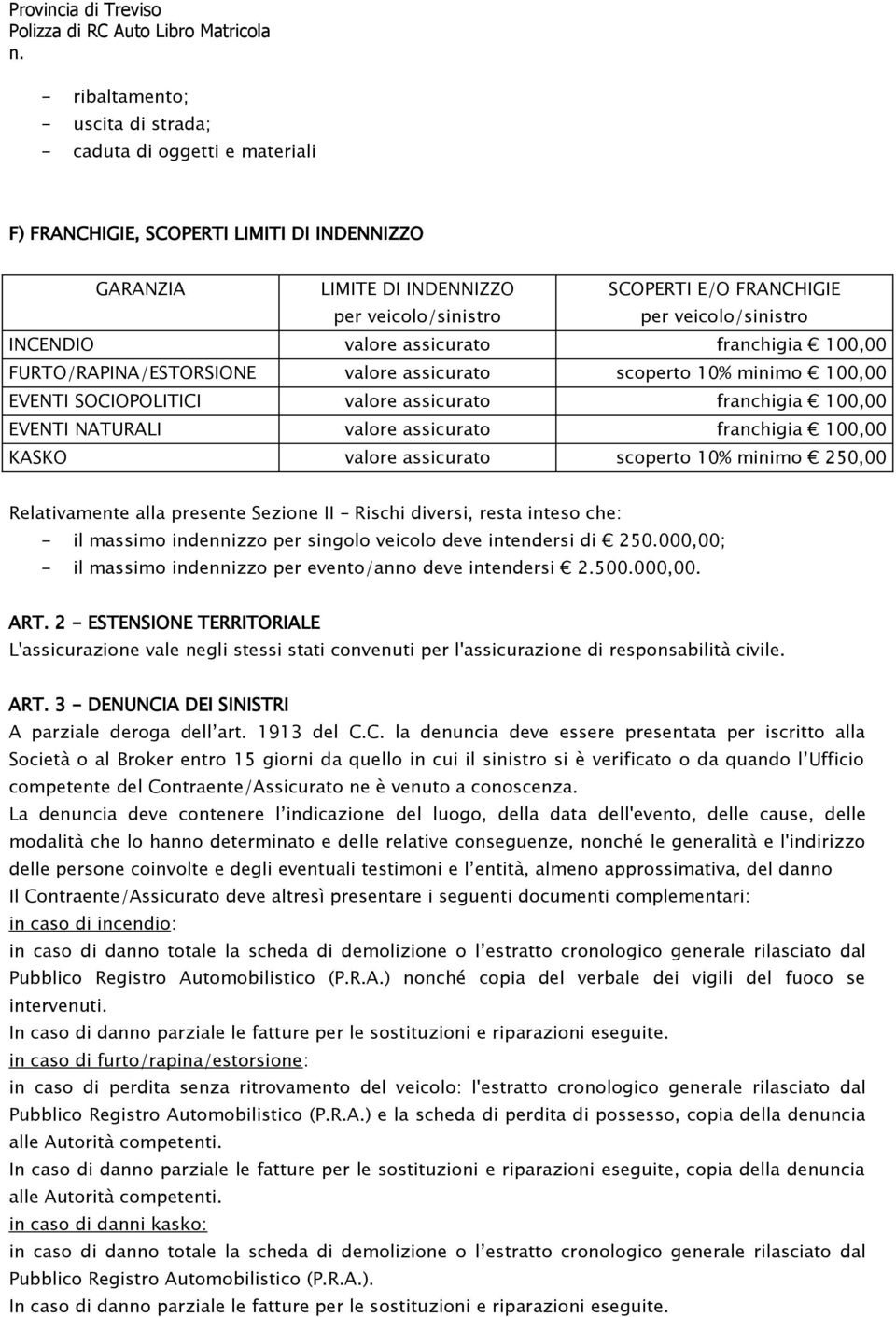 NATURALI valore assicurato franchigia 100,00 KASKO valore assicurato scoperto 10% minimo 250,00 Relativamente alla presente Sezione II Rischi diversi, resta inteso che: - il massimo indennizzo per