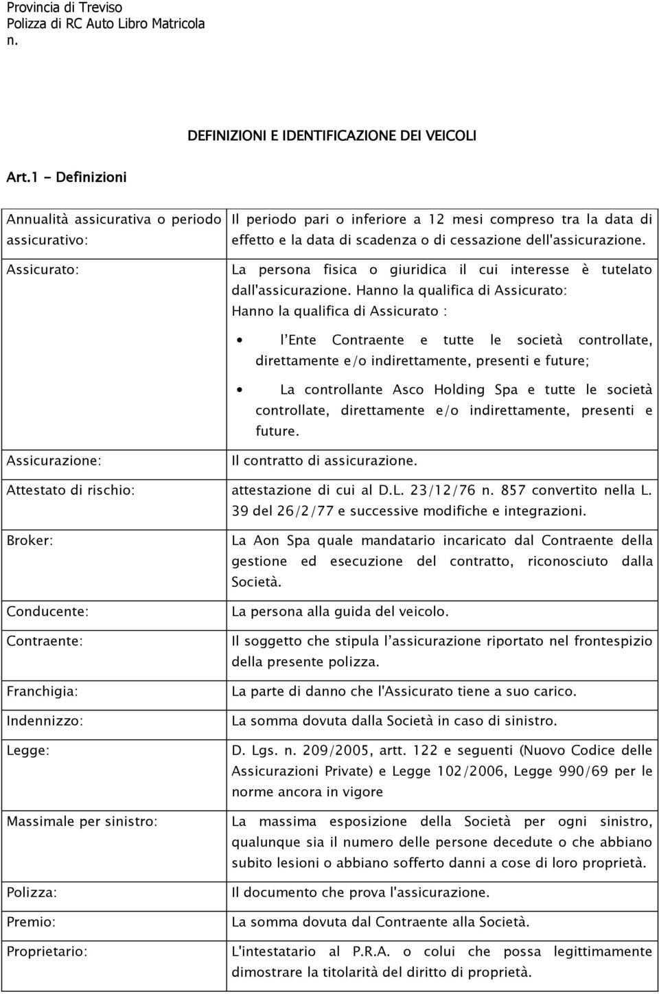 dell'assicurazione. La persona fisica o giuridica il cui interesse è tutelato dall'assicurazione.