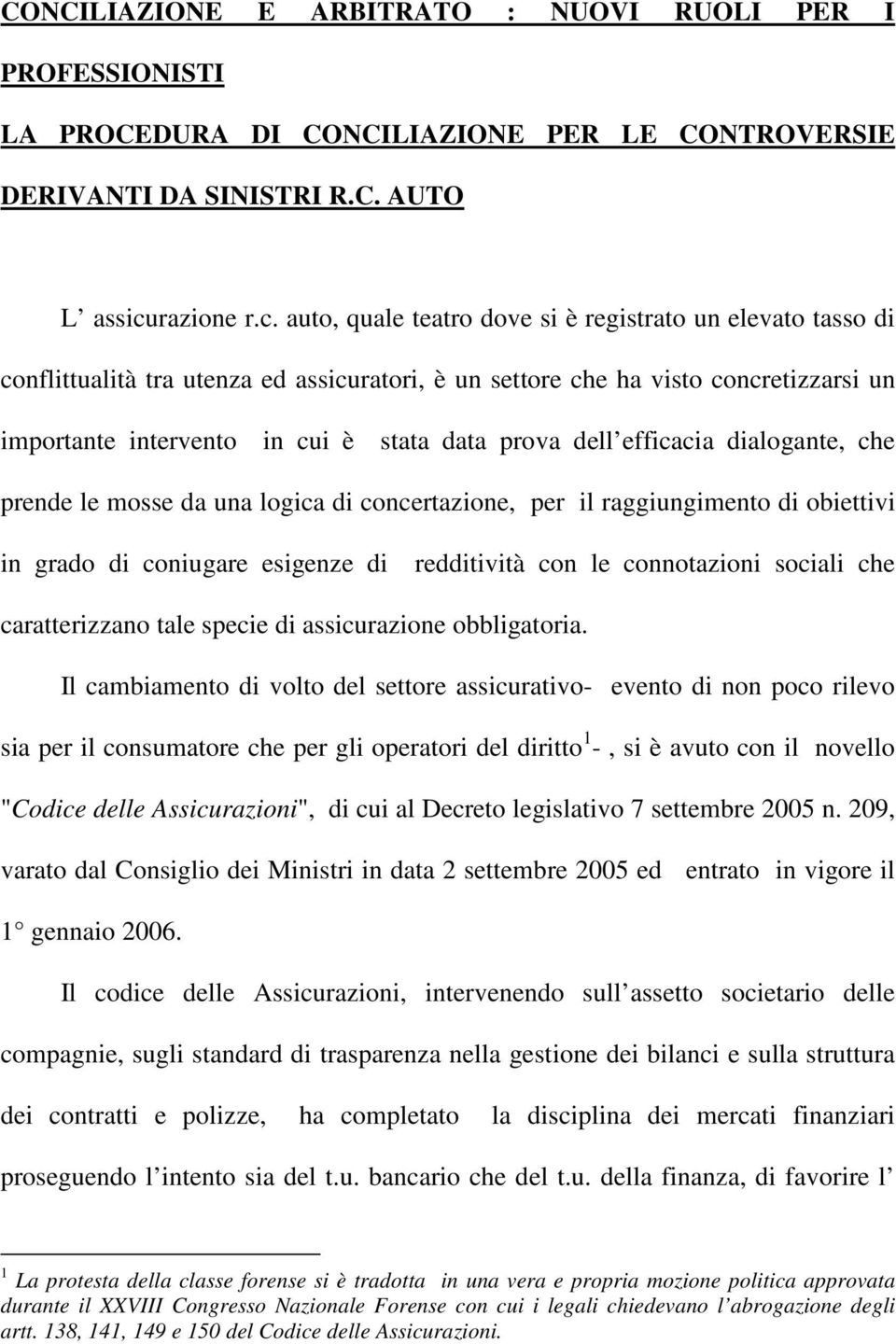 auto, quale teatro dove si è registrato un elevato tasso di conflittualità tra utenza ed assicuratori, è un settore che ha visto concretizzarsi un importante intervento in cui è stata data prova dell