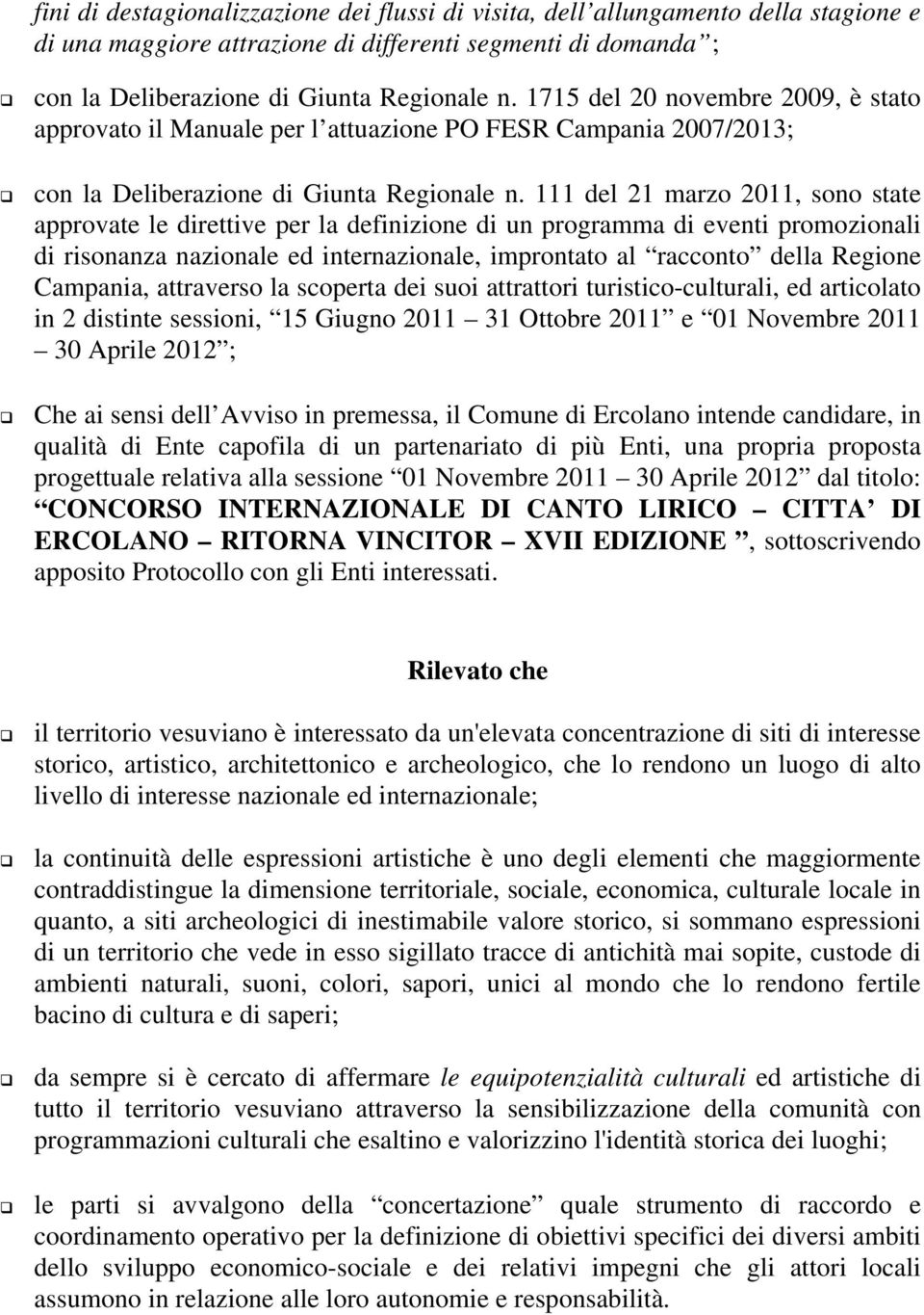 111 del 21 marzo 2011, sono state approvate le direttive per la definizione di un programma di eventi promozionali di risonanza nazionale ed internazionale, improntato al racconto della Regione