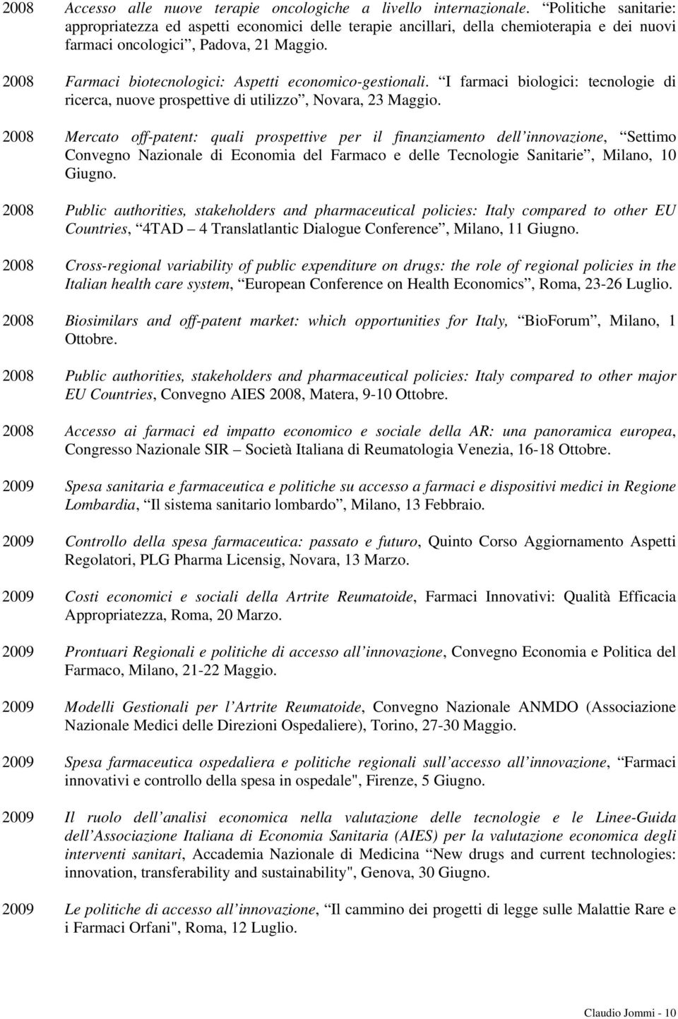 2008 Farmaci biotecnologici: Aspetti economico-gestionali. I farmaci biologici: tecnologie di ricerca, nuove prospettive di utilizzo, Novara, 23 Maggio.