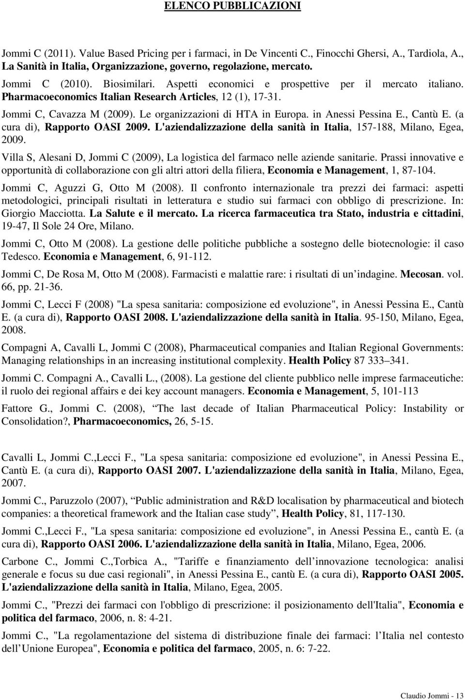 Le organizzazioni di HTA in Europa. in Anessi Pessina E., Cantù E. (a cura di), Rapporto OASI 2009. L'aziendalizzazione della sanità in Italia, 157-188, Milano, Egea, 2009.