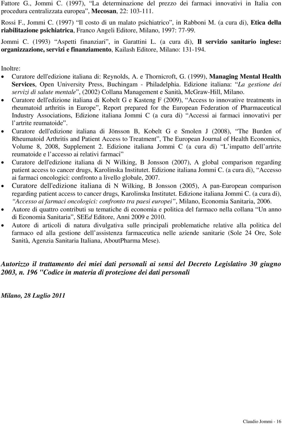 (a cura di), Il servizio sanitario inglese: organizzazione, servizi e finanziamento, Kailash Editore, Milano: 131-194. Inoltre: Curatore dell'edizione italiana di: Reynolds, A. e Thornicroft, G.