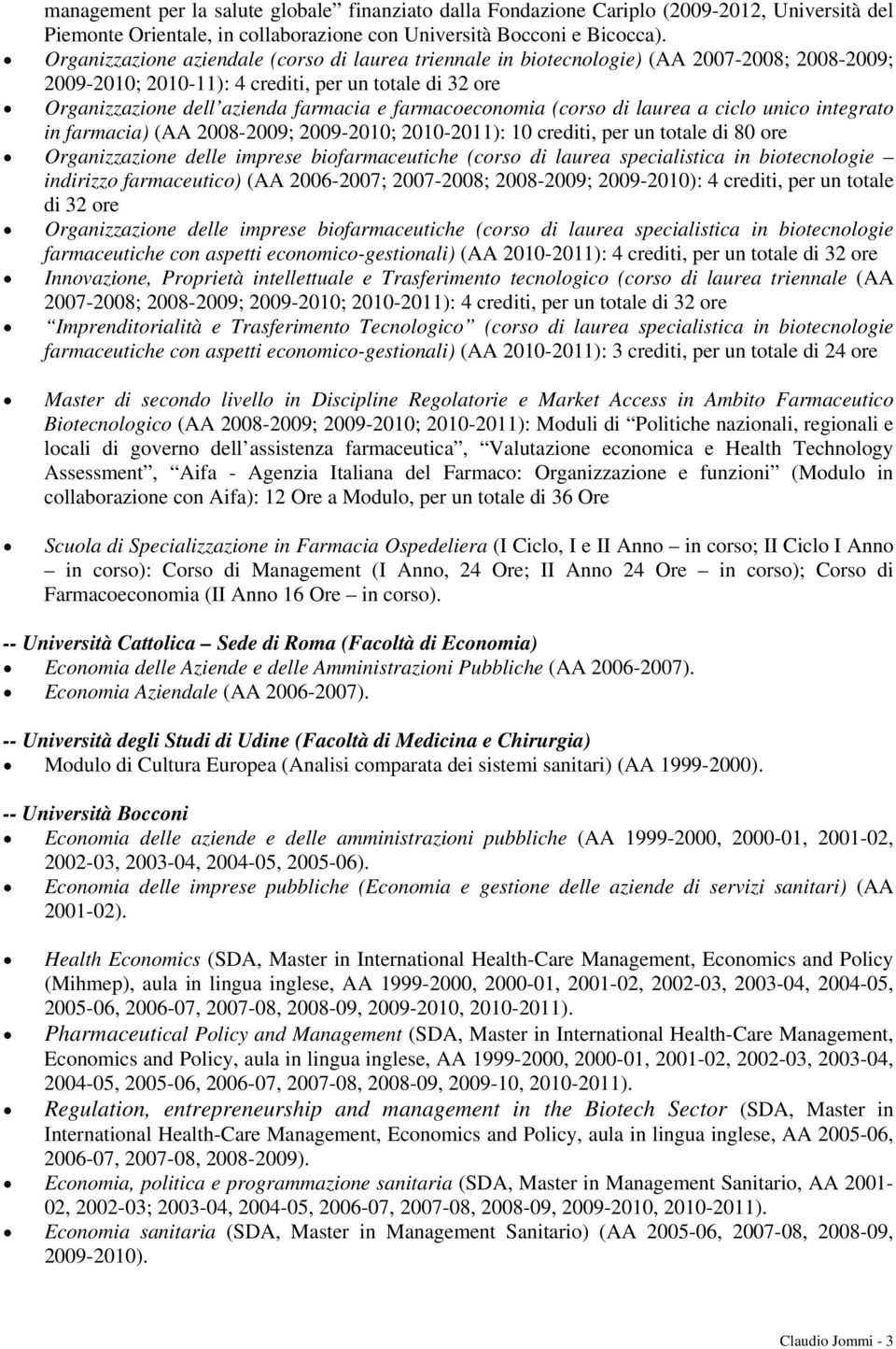 farmacoeconomia (corso di laurea a ciclo unico integrato in farmacia) (AA 2008-2009; 2009-2010; 2010-2011): 10 crediti, per un totale di 80 ore Organizzazione delle imprese biofarmaceutiche (corso di