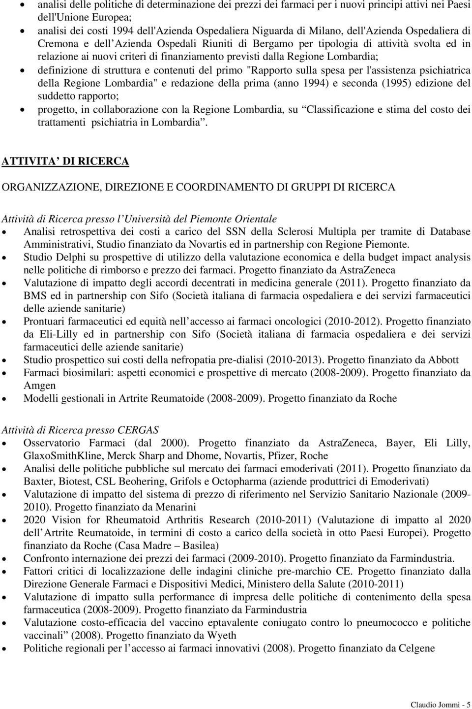 definizione di struttura e contenuti del primo "Rapporto sulla spesa per l'assistenza psichiatrica della Regione Lombardia" e redazione della prima (anno 1994) e seconda (1995) edizione del suddetto