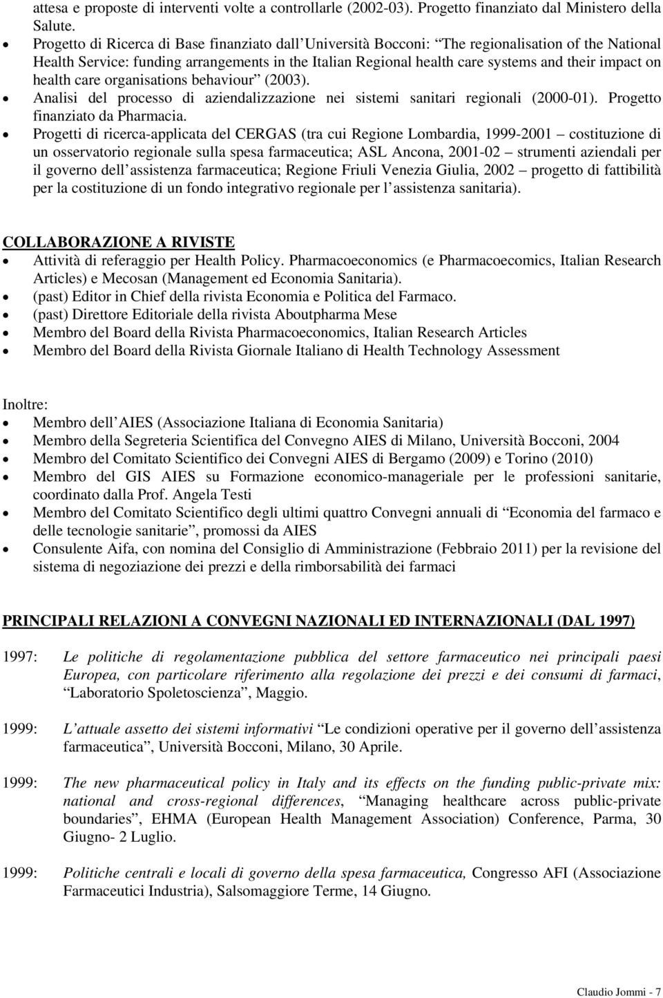 on health care organisations behaviour (2003). Analisi del processo di aziendalizzazione nei sistemi sanitari regionali (2000-01). Progetto finanziato da Pharmacia.