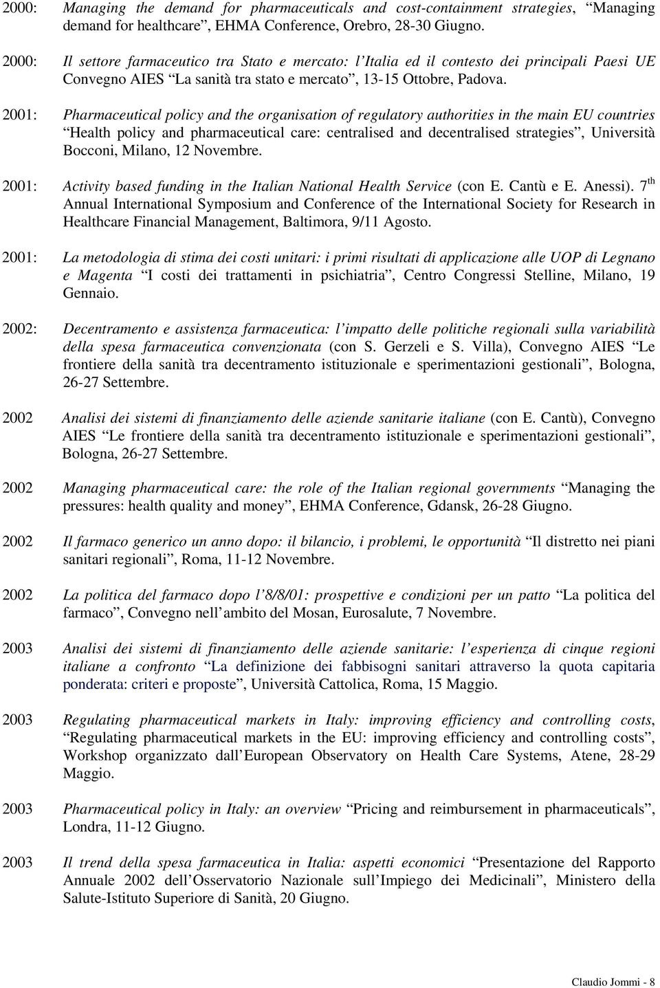 2001: Pharmaceutical policy and the organisation of regulatory authorities in the main EU countries Health policy and pharmaceutical care: centralised and decentralised strategies, Università