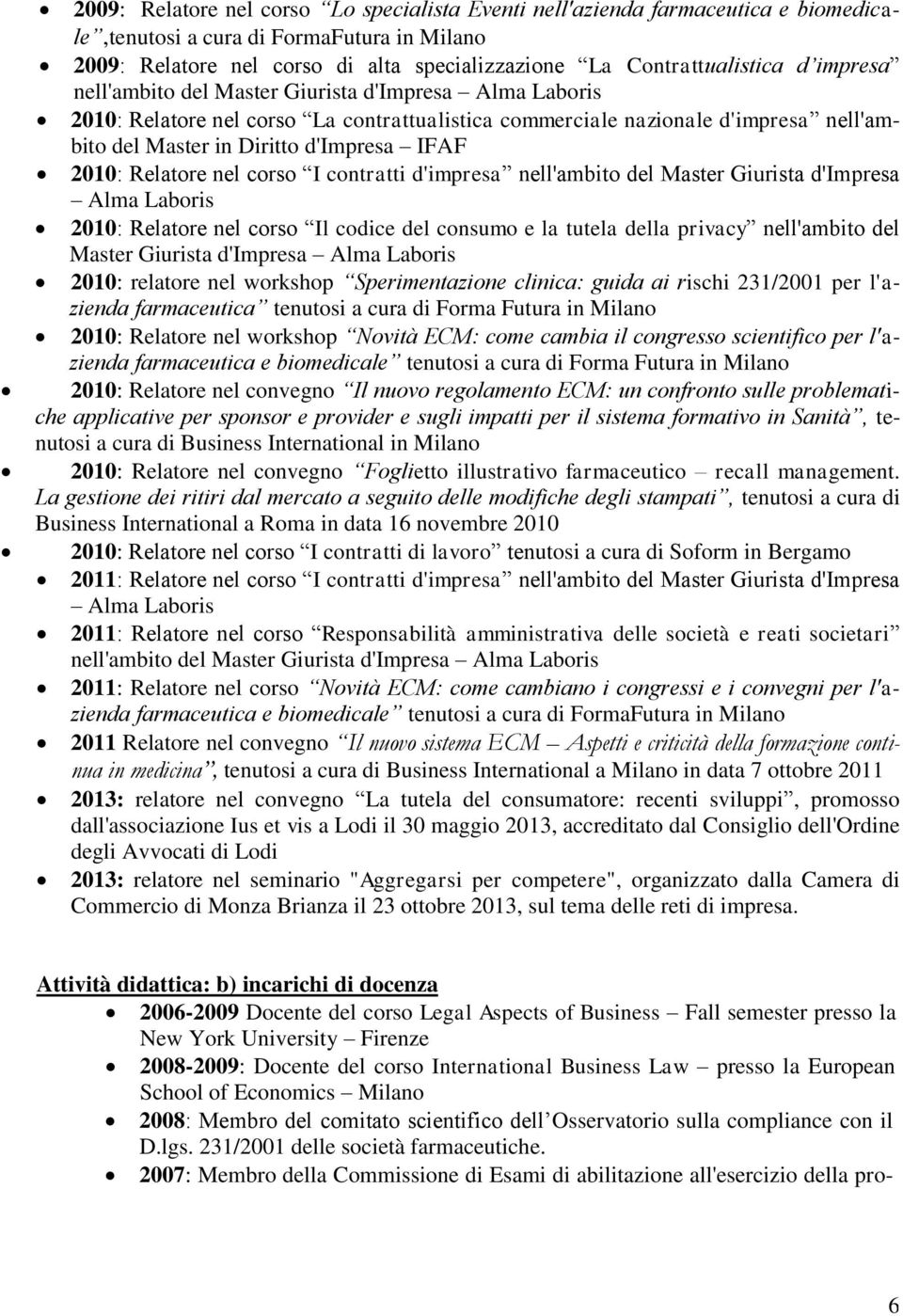 Relatore nel corso I contratti d'impresa nell'ambito del Master Giurista d'impresa Alma Laboris 2010: Relatore nel corso Il codice del consumo e la tutela della privacy nell'ambito del Master