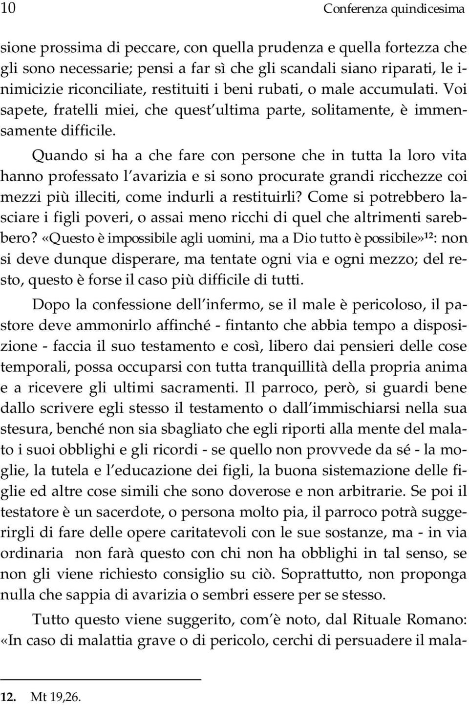 Quando si ha a che fare con persone che in tutta la loro vita hanno professato l avarizia e si sono procurate grandi ricchezze coi mezzi più illeciti, come indurli a restituirli?