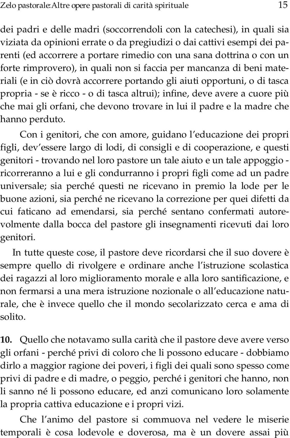 o di tasca propria - se è ricco - o di tasca altrui); infine, deve avere a cuore più che mai gli orfani, che devono trovare in lui il padre e la madre che hanno perduto.