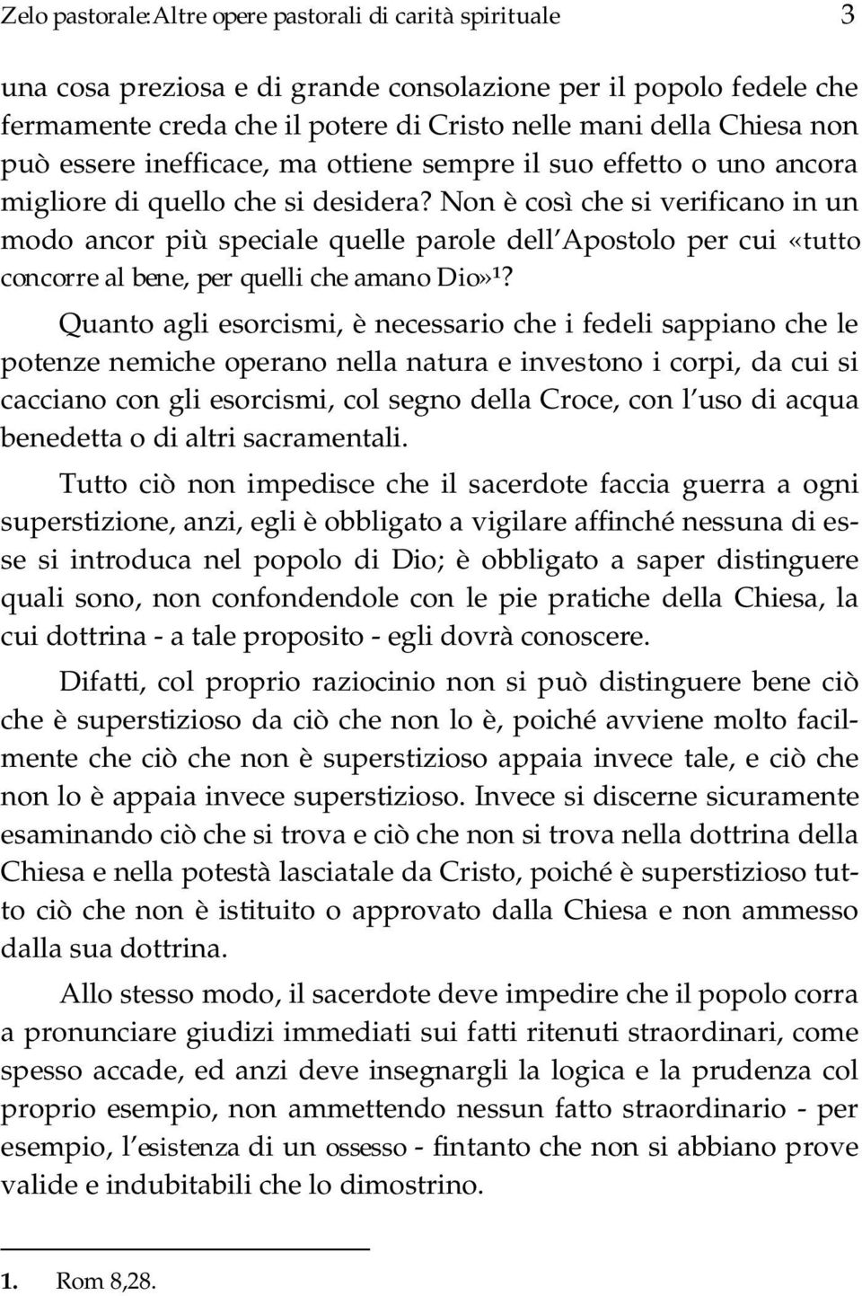 Non è così che si verificano in un modo ancor più speciale quelle parole dell Apostolo per cui «tutto concorre al bene, per quelli che amano Dio» 1?