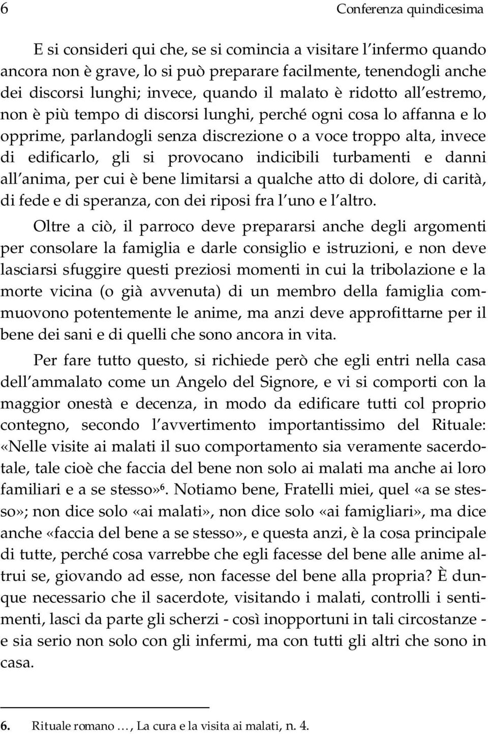 provocano indicibili turbamenti e danni all anima, per cui è bene limitarsi a qualche atto di dolore, di carità, di fede e di speranza, con dei riposi fra l uno e l altro.