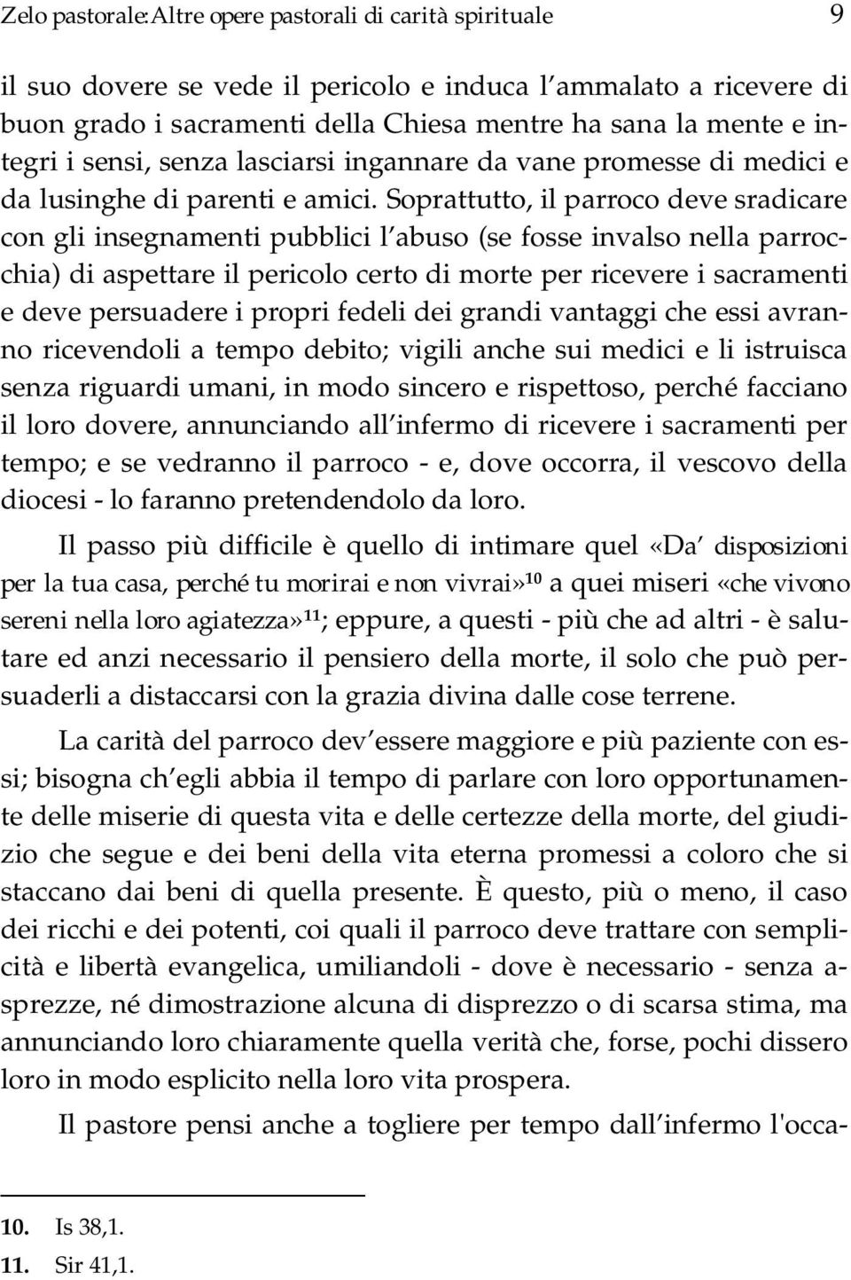 Soprattutto, il parroco deve sradicare con gli insegnamenti pubblici l abuso (se fosse invalso nella parrocchia) di aspettare il pericolo certo di morte per ricevere i sacramenti e deve persuadere i