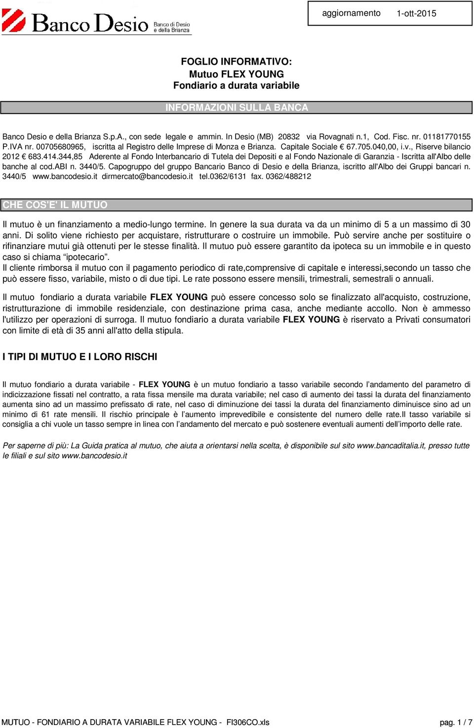 414.344,85 Aderente al Fondo Interbancario di Tutela dei Depositi e al Fondo Nazionale di Garanzia - Iscritta all'albo delle banche al cod.abi n. 3440/5.