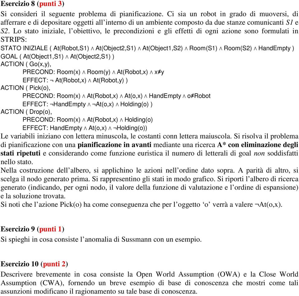 Lo stato iniziale, l obiettivo, le precondizioni e gli effetti di ogni azione sono formulati in STRIPS: STATO INIZIALE ( At(Robot,S1) At(Object2,S1) At(Object1,S2) Room(S1) Room(S2) HandEmpty ) GOAL