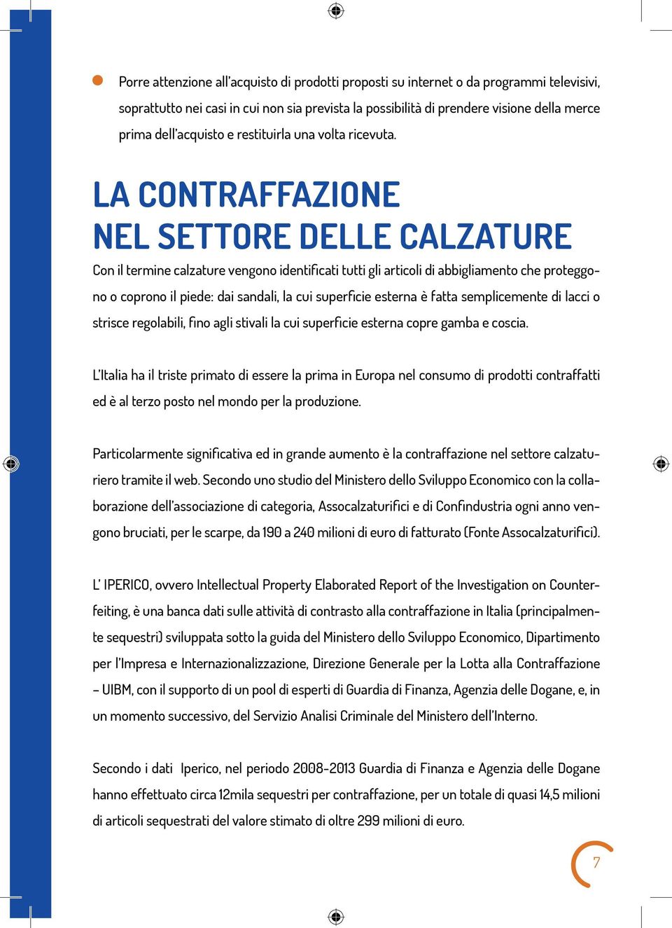 La contraffazione nel SETTORe delle calzature Con il termine calzature vengono identificati tutti gli articoli di abbigliamento che proteggono o coprono il piede: dai sandali, la cui superficie