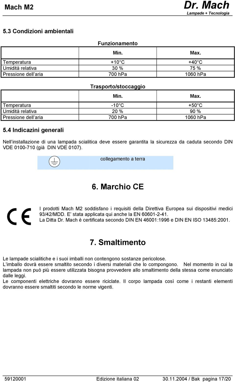 Marchio CE I prodotti Mach M2 soddisfano i requisiti della Direttiva Europea sui dispositivi medici 3/42/MDD. E stata applicata qui anche la EN 60601-2-41.