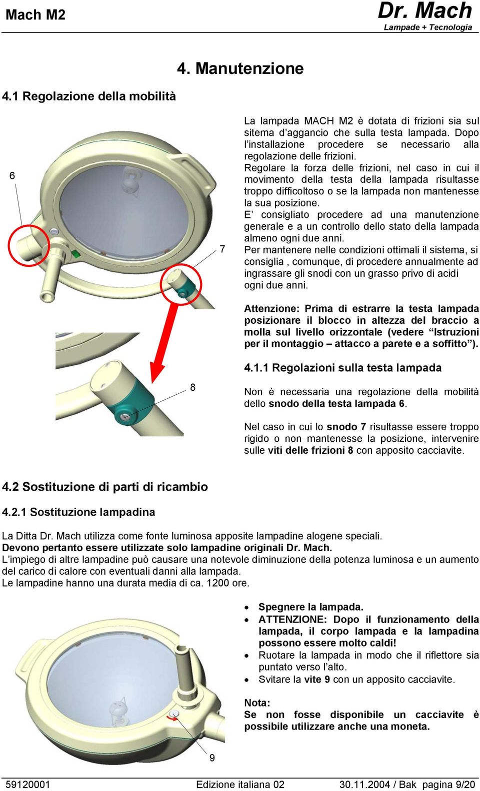 Regolare la forza delle frizioni, nel caso in cui il movimento della testa della lampada risultasse troppo difficoltoso o se la lampada non mantenesse la sua posizione.