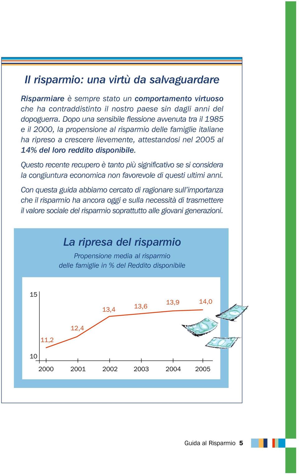 disponibile. Questo recente recupero è tanto più significativo se si considera la congiuntura economica non favorevole di questi ultimi anni.