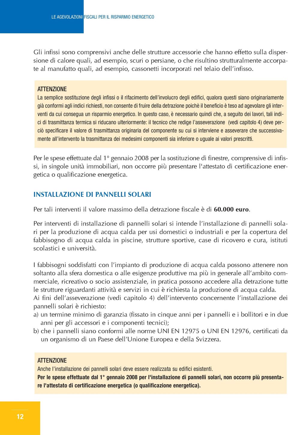 ATTENZIONE L semplice sostituzione degli infissi o il rifcimento dell involucro degli edifici, qulor questi sino originrimente già conformi gli indici richiesti, non consente di fruire dell detrzione